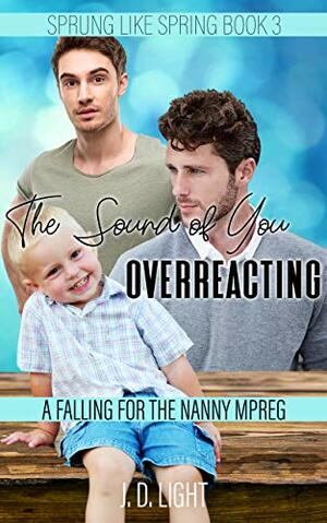 The Sound of You Overreacting by J. D. Light