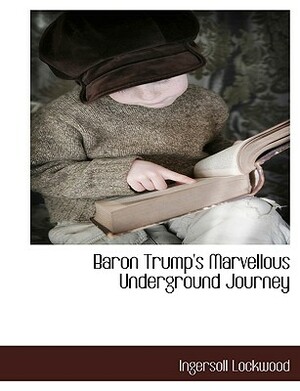 Baron Trump's Marvellous Underground Journey by Ingersoll Lockwood