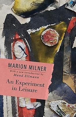 An Experiment in Leisure: The Collected Works of Marion Milner by Marion Milner, Marion Milner