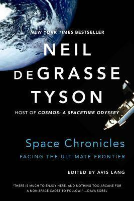 Space Chronicles: Facing the Ultimate Frontier by Avis Lang, Neil deGrasse Tyson