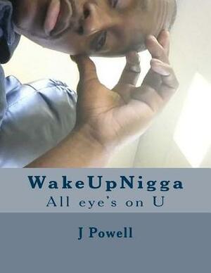 WakeUpNigga: All eye's on U by J. Powell
