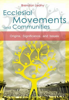 Ecclesial Movements and Communities: Origins, Significance, and Issues by Brendan Leahy, Breandaan Leahy