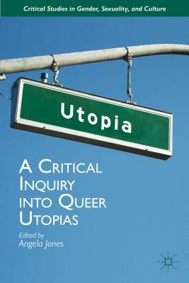 A Critical Inquiry Into Queer Utopias by Angela Jones