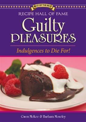 Recipe Hall of Fame Guilty Pleasures: Indulgences to Die For! by Gwen McKee, Barbara Moseley