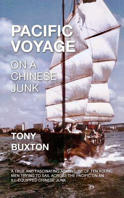 Pacific voyage on a Chinese junk: A true and fascinating adventure of ten young men trying to sail across the Pacific on an ill-equiped Chinese junk by Tony Buxton