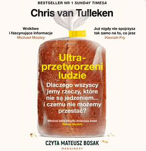 Ultraprzetworzeni ludzie. Dlaczego wszyscy jemy rzeczy, które nie są jedzeniem... i czemu nie możemy przestać? by Chris van Tulleken