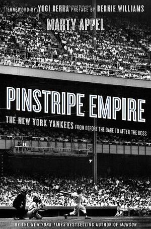 Pinstripe Empire: The New York Yankees from Before the Babe to After the Boss by Marty Appel, Melody Englund