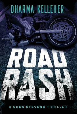 Road Rash: A Shea Stevens Crime Thriller by Dharma Kelleher