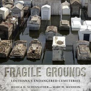 Fragile Grounds: Louisiana's Endangered Cemeteries by Mary H. Manhein, Jessica H. Schexnayder