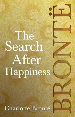 The Search After Happiness by Charlotte Brontë