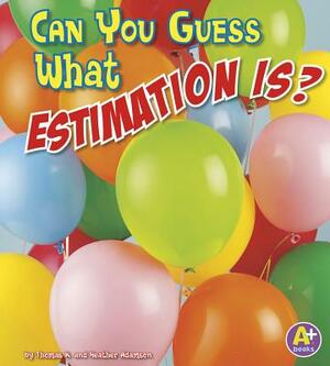 Can You Guess What Estimation Is? by Thomas K. Adamson, Heather Adamson