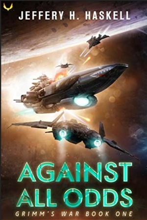 Against All Odds: A Military Sci-Fi Series (Grimm's War Book 1) by Jeffery H. Haskell