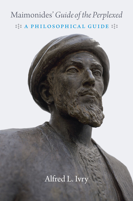 Maimonides' Guide of the Perplexed: A Philosophical Guide by Alfred L. Ivry