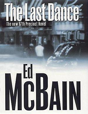 THE LAST DANCE: A Novel of the 87th Precinct. by Ed McBain, Ed McBain