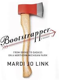 Bootstrapper: From Broke to Badass on a Northern Michigan Farm by Mardi Link