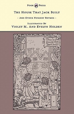 The House That Jack Built And Other Nursery Rhymes - Illustrated by Violet M. & Evelyn Holden (The Banbury Cross Series) by 