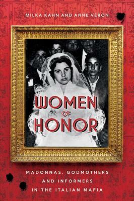 Women of Honor: Madonnas, Godmothers and Informers in the Italian Mafia by Milka Kahn, Anne Véron