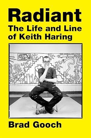 Radiant: The Life and Line of Keith Haring by Brad Gooch
