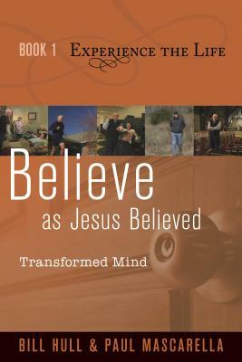Believe as Jesus Believed: Transformed Mind by Paul Mascarella, Bill Hull