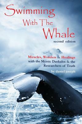 Swimming with the Whale: The Miracles, Wonders & Healings of Daskalos & The Researchers of Truth by Daniel Joseph