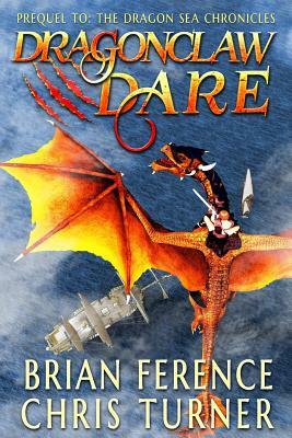 Dragonclaw Dare: Prequel to the Dragon Sea Chronicles by Chris Turner, Brian Ference