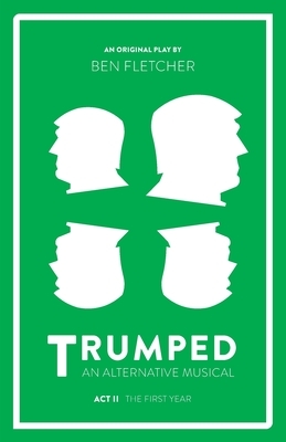 TRUMPED (An Alternative Musical), Act II: The First Year by Ben Fletcher