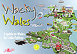 Wacky Wales: A Guide to Wales by Colin Palfrey