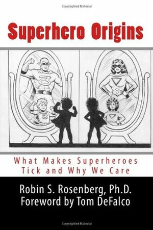 Superhero Origins: What Makes Superheroes Tick and Why We Care by Robin S. Rosenberg