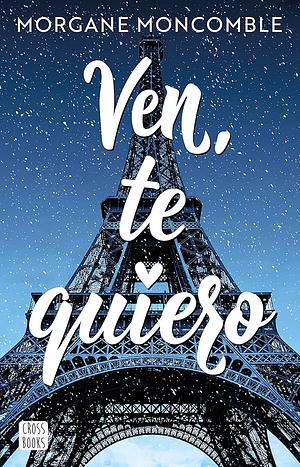 Ven, te quiero by Morgane Moncomble