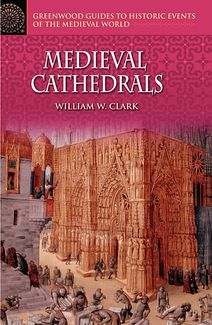 Medieval Cathedrals by William W. Clark