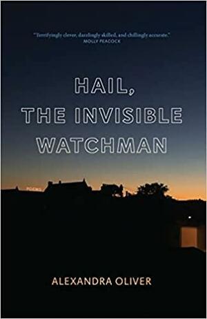Hail, the Invisible Watchman by Alexandra Oliver