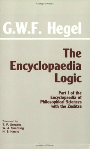 The Encyclopaedia Logic: The Encyclopaedia of Philosophical Sciences 1 with the Zusätze by Georg Wilhelm Friedrich Hegel, W.A. Suchting, H.S. Harris, Theodore F. Geraets