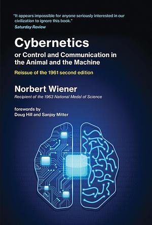 Cybernetics or Control and Communication in the Animal and the Machine. Reissue of the 1961 second edition. by Norbert Wiener