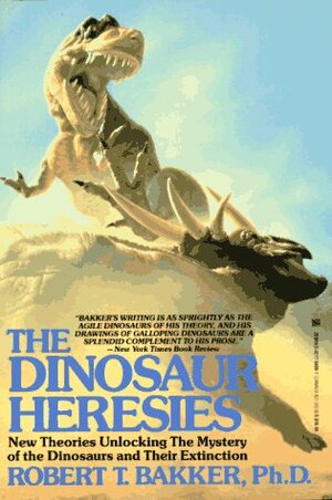 The Dinosaur Heresies: New Theories Unlocking the Mystery of the Dinosaurs and Their Extinction by Robert T. Bakker