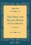 The First and Second Books of Lucretius: Translated by Lucretius Lucretius