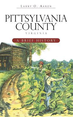 Pittsylvania County, Virginia: A Brief History by Larry G. Aaron