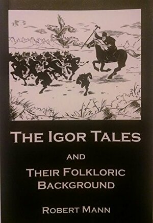 The Igor Tales and Their Folkloric Background by Robert Mann