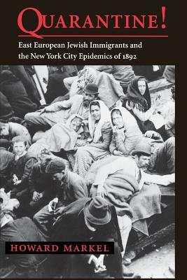 Quarantine! East European Jewish Immigrants and the New York City Epidemics of 1892 by Howard Markel