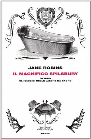 Il magnifico Spilsbury ovvero gli omicidi delle vasche da bagno by Jane Robins