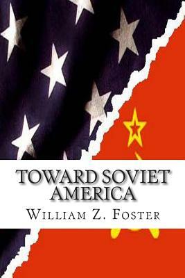 Toward Soviet America by William Z. Foster