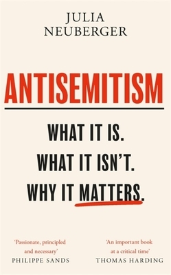 Antisemitism: What It Is. What It Isn't. Why It Matters by Julia Neuberger