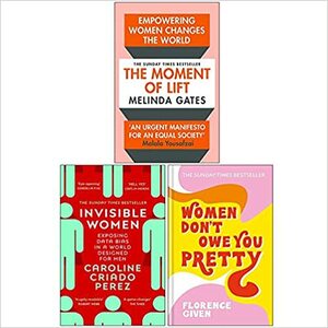 The Moment of Lift / Invisible Women / Women Don't Owe You Pretty by Caroline Criado Pérez, Florence Given, Melinda French Gates