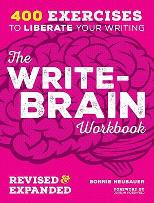 The Write-Brain Workbook Revised & Expanded: 400 Exercises to Liberate Your Writing by Bonnie Neubauer, Bonnie Neubauer