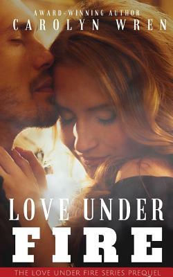 Love Under Fire by Carolyn Wren
