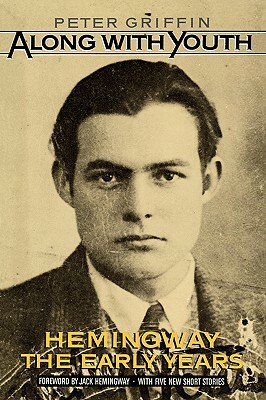 Along with Youth: Hemingway, the Early Years by Peter Griffin