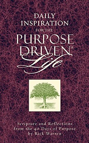 Daily Inspiration for the Purpose Driven Life: Scriptures and Reflections from the 40 Days of Purpose by Rick Warren
