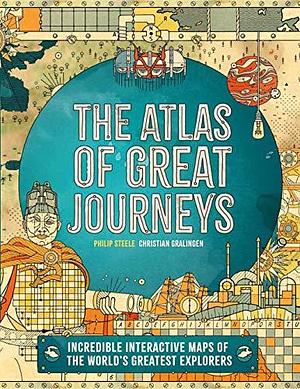 Atlas of Great Journeys: The Story of Discovery in Amazing Maps by Philip Steele