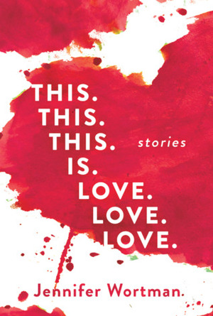 This. This. This. Is. Love. Love. Love. by Jennifer Wortman