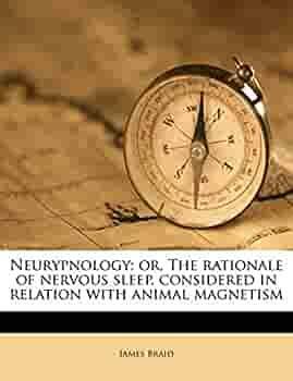 Neurypnology; Or, the Rationale of Nervous Sleep, Considered in Relation with Animal Magnetism by James Braid