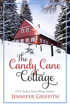 The Candy Cane Cottage: A Holiday Return-to-Hometown Romance (Christmas House Romances Book 5) by Jennifer Griffith